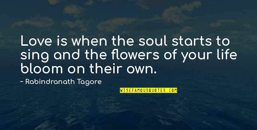 Love To Sing Quotes By Rabindranath Tagore: Love is when the soul starts to sing