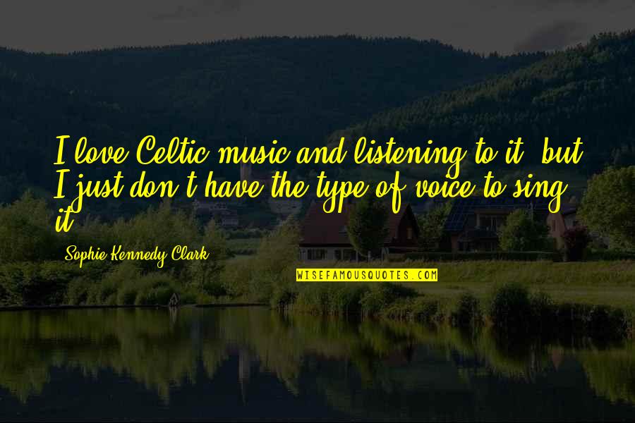 Love To Sing Quotes By Sophie Kennedy Clark: I love Celtic music and listening to it,