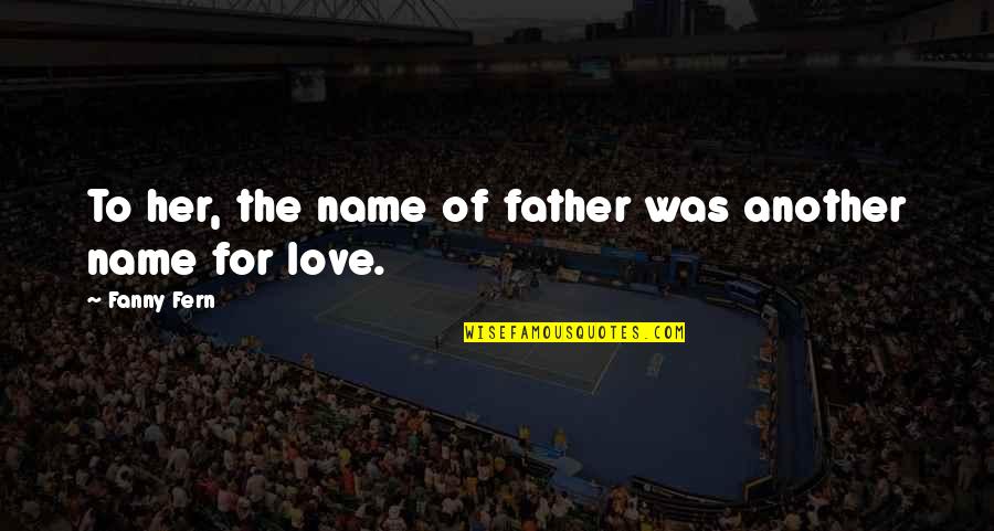 Love To Son Quotes By Fanny Fern: To her, the name of father was another