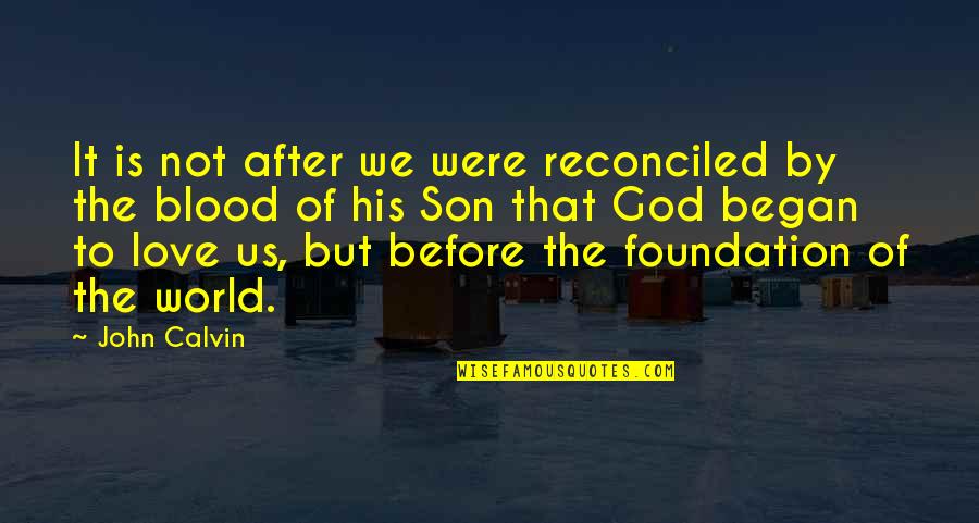 Love To Son Quotes By John Calvin: It is not after we were reconciled by