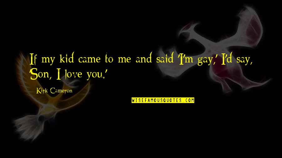 Love To Son Quotes By Kirk Cameron: If my kid came to me and said