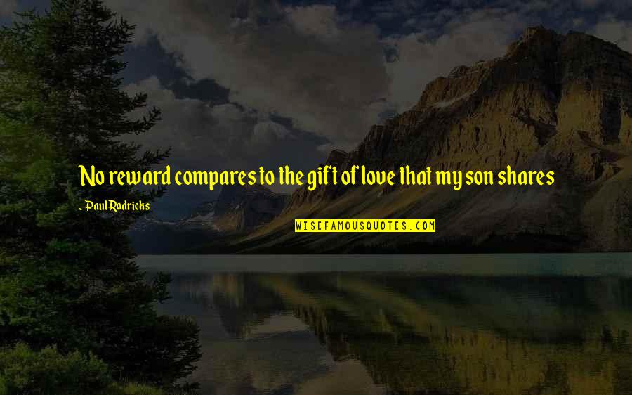 Love To Son Quotes By Paul Rodricks: No reward compares to the gift of love