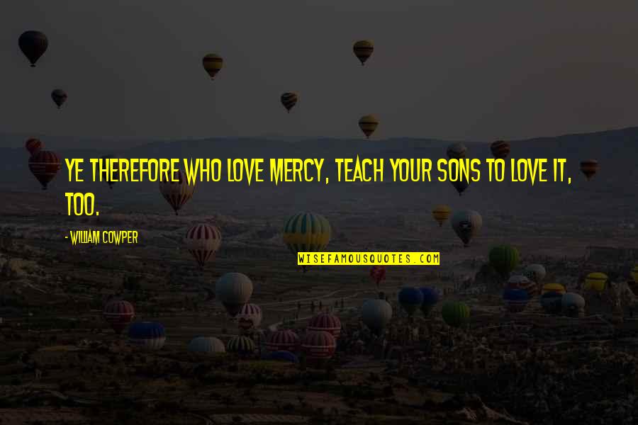 Love To Son Quotes By William Cowper: Ye therefore who love mercy, teach your sons