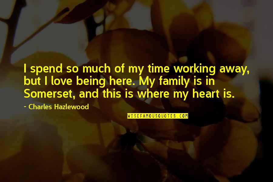 Love To Spend Time With You Quotes By Charles Hazlewood: I spend so much of my time working Love To Spend Time With You Quotes By Charles Hazlewood: I spend so much of my time working