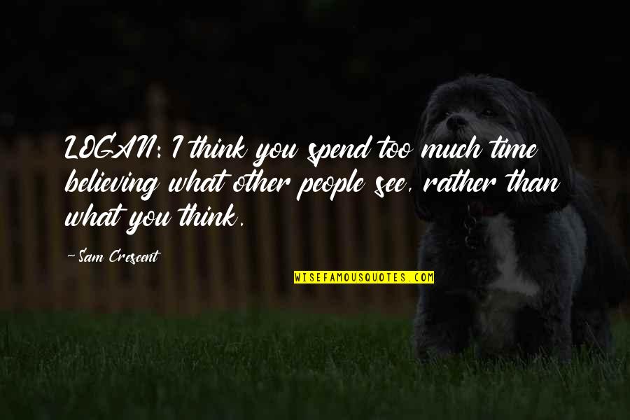Love To Spend Time With You Quotes By Sam Crescent: LOGAN: I think you spend too much time Love To Spend Time With You Quotes By Sam Crescent: LOGAN: I think you spend too much time