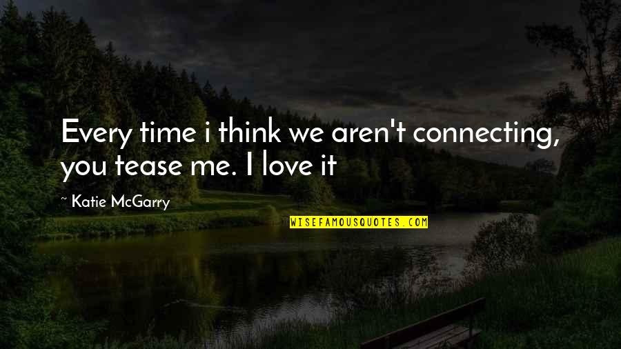 Love To Tease You Quotes By Katie McGarry: Every time i think we aren't connecting, you