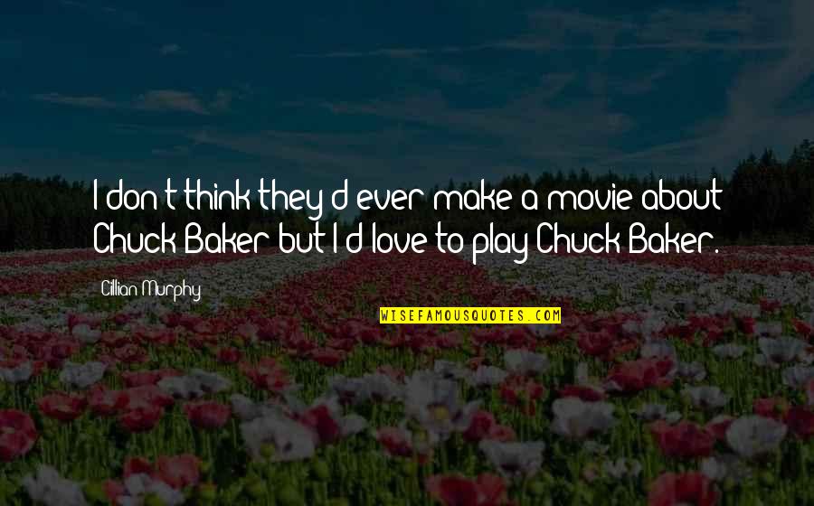Love To Think About Quotes By Cillian Murphy: I don't think they'd ever make a movie Love To Think About Quotes By Cillian Murphy: I don't think they'd ever make a movie