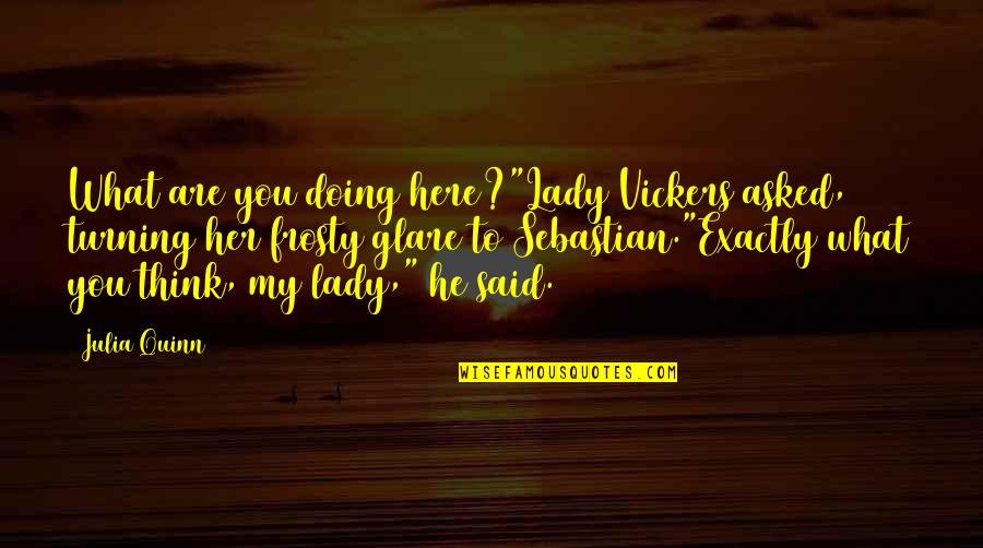 Love To Think About Quotes By Julia Quinn: What are you doing here?"Lady Vickers asked, turning Love To Think About Quotes By Julia Quinn: What are you doing here?"Lady Vickers asked, turning