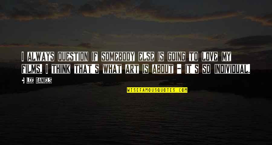 Love To Think About Quotes By Lee Daniels: I always question if somebody else is going Love To Think About Quotes By Lee Daniels: I always question if somebody else is going