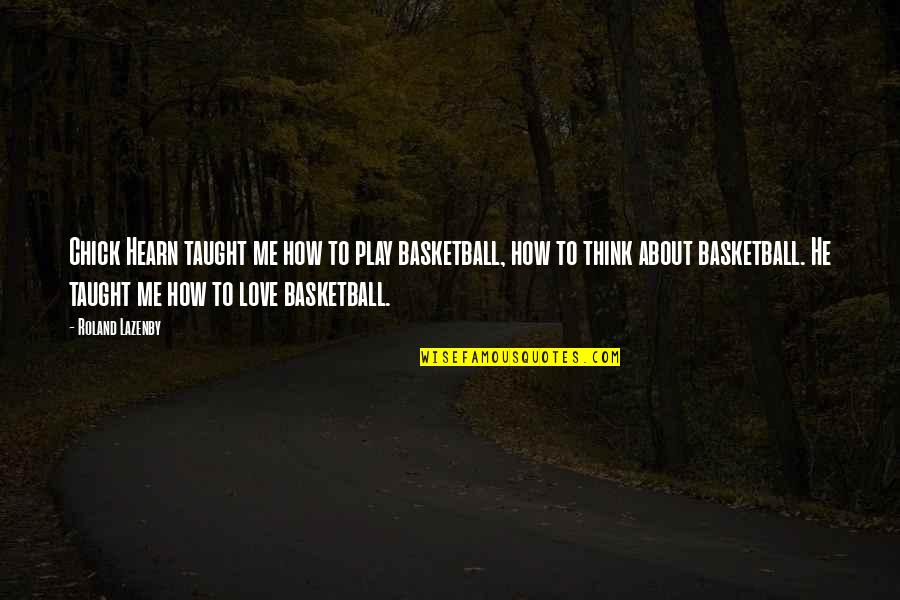 Love To Think About Quotes By Roland Lazenby: Chick Hearn taught me how to play basketball, Love To Think About Quotes By Roland Lazenby: Chick Hearn taught me how to play basketball,
