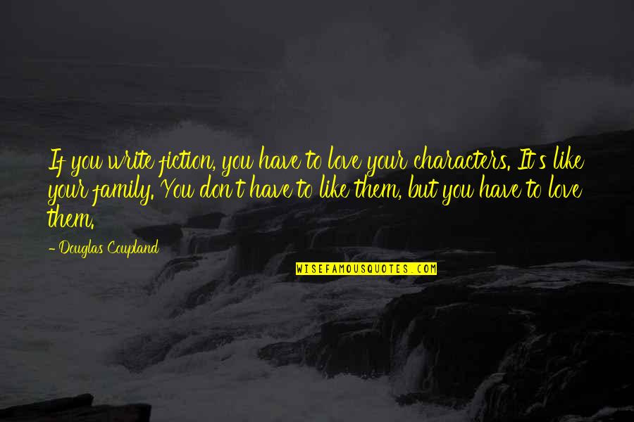 Love To Your Family Quotes By Douglas Coupland: If you write fiction, you have to love