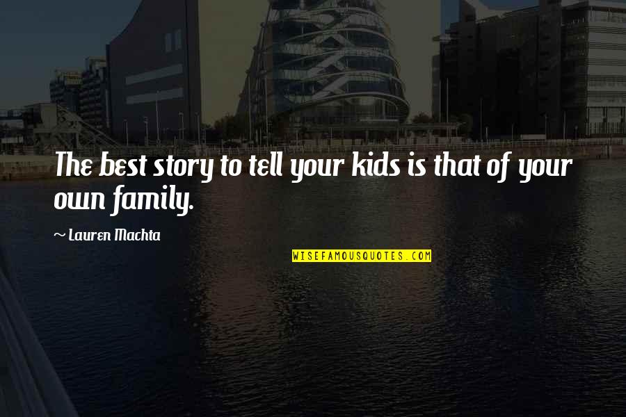 Love To Your Family Quotes By Lauren Machta: The best story to tell your kids is