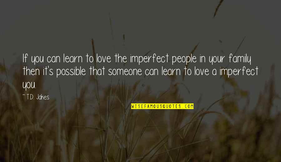 Love To Your Family Quotes By T.D. Jakes: If you can learn to love the imperfect