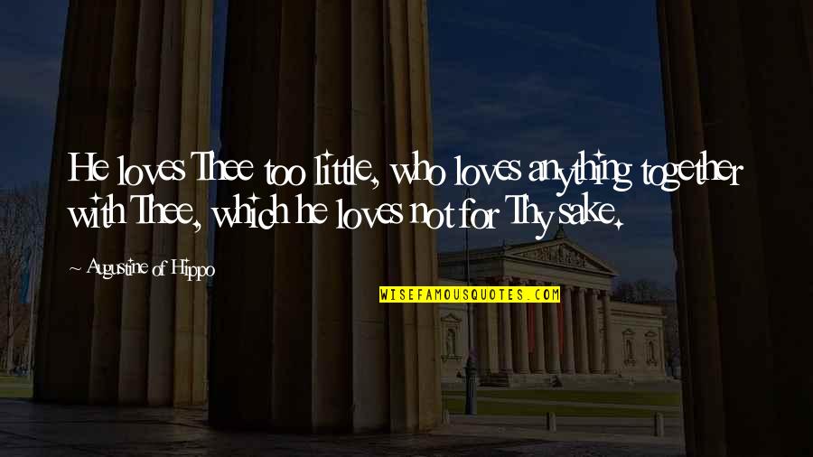 Love Together Quotes By Augustine Of Hippo: He loves Thee too little, who loves anything