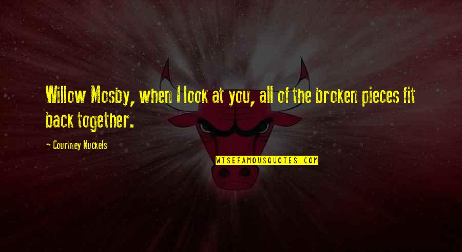 Love Together Quotes By Courtney Nuckels: Willow Mosby, when I look at you, all