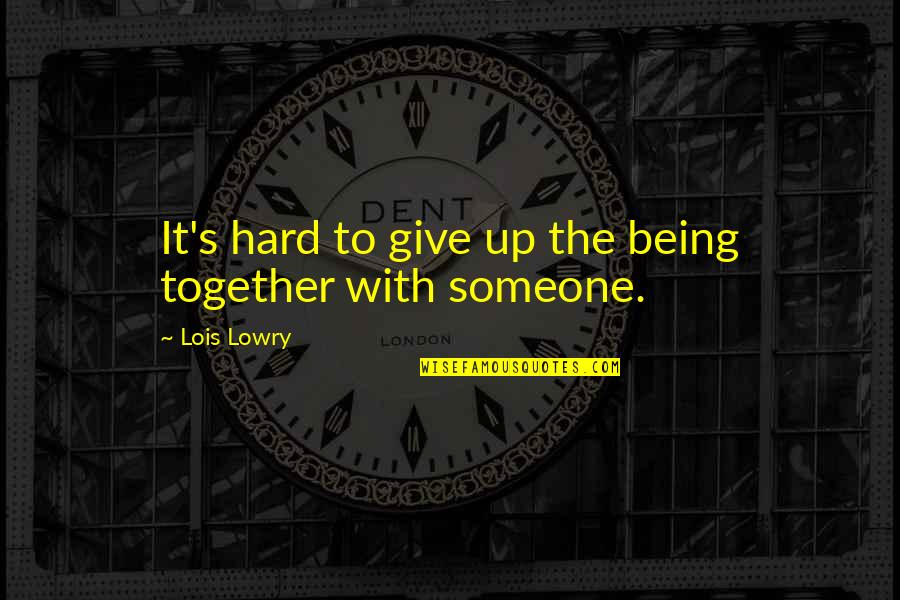 Love Together Quotes By Lois Lowry: It's hard to give up the being together
