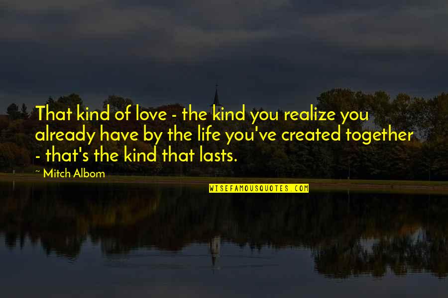 Love Together Quotes By Mitch Albom: That kind of love - the kind you