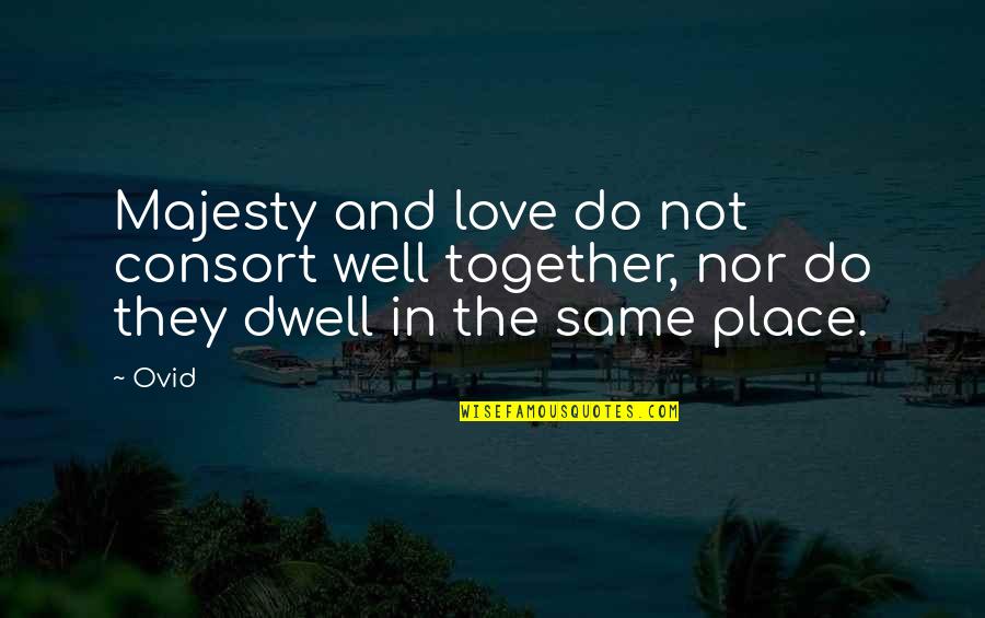 Love Together Quotes By Ovid: Majesty and love do not consort well together,