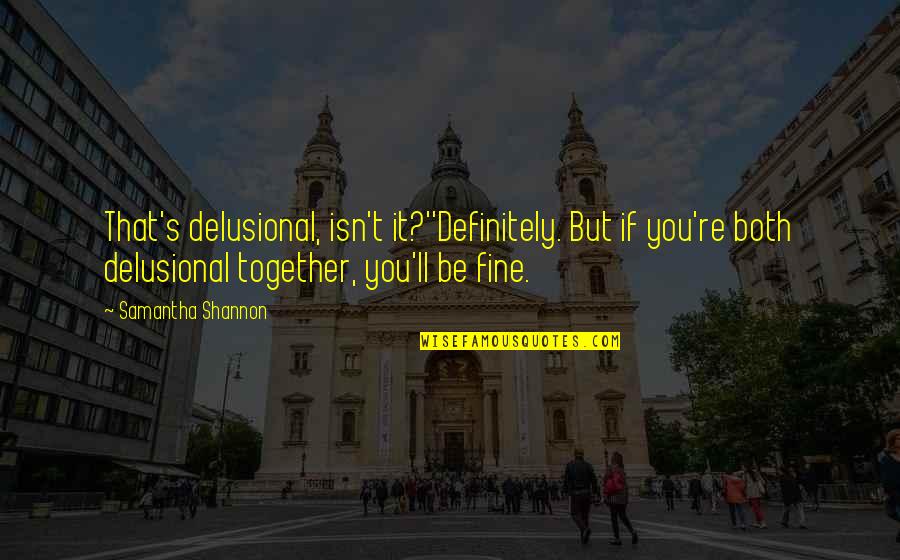 Love Together Quotes By Samantha Shannon: That's delusional, isn't it?''Definitely. But if you're both