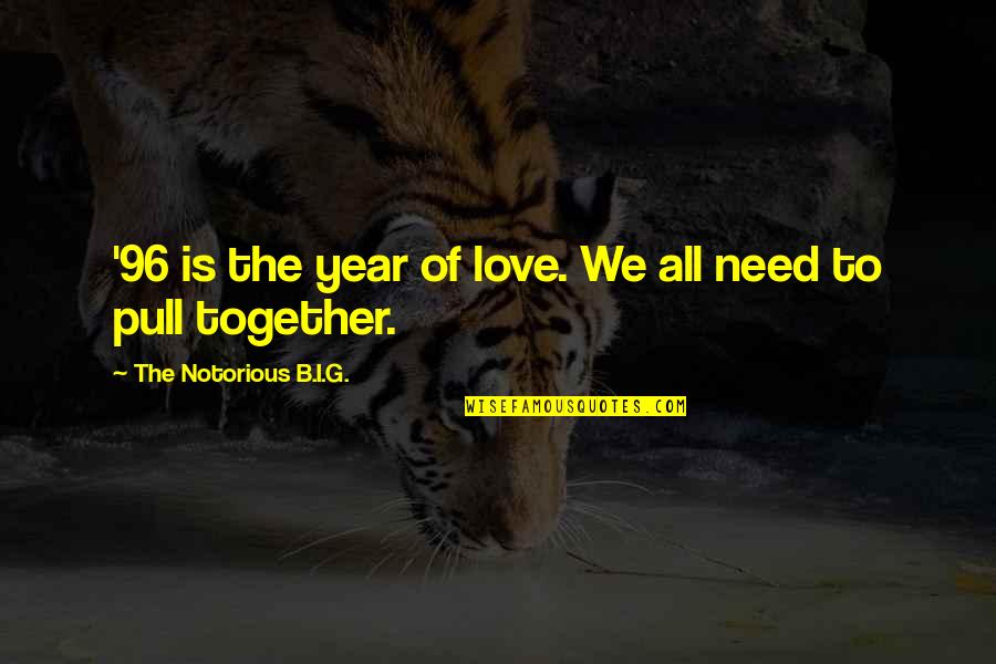 Love Together Quotes By The Notorious B.I.G.: '96 is the year of love. We all