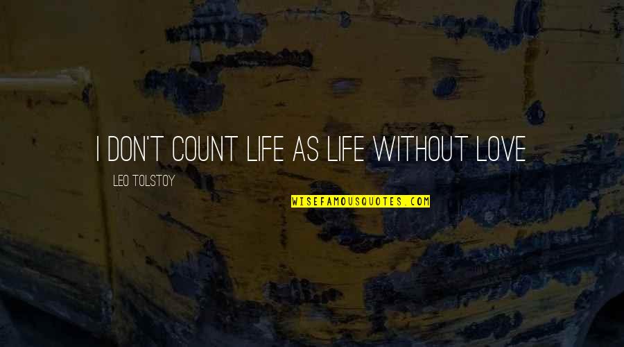 Love Tolstoy Quotes By Leo Tolstoy: I don't count life as life without love