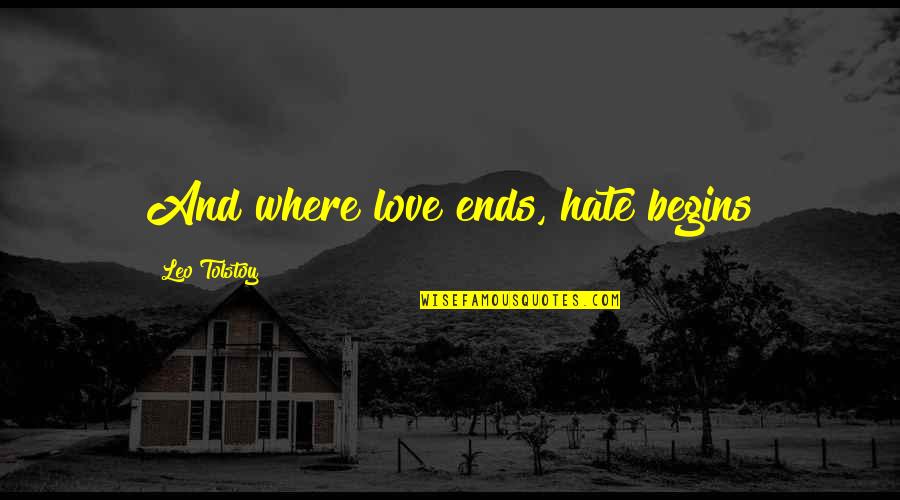 Love Tolstoy Quotes By Leo Tolstoy: And where love ends, hate begins