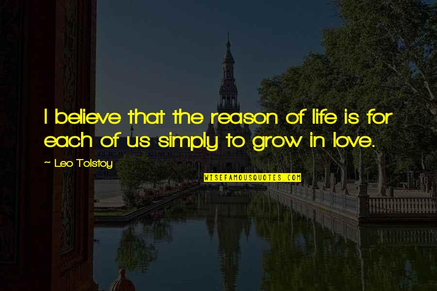 Love Tolstoy Quotes By Leo Tolstoy: I believe that the reason of life is
