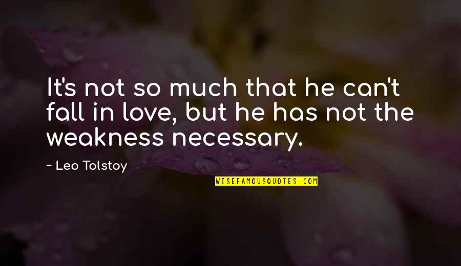 Love Tolstoy Quotes By Leo Tolstoy: It's not so much that he can't fall