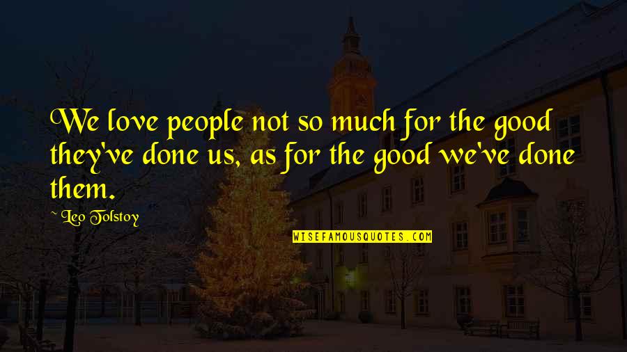 Love Tolstoy Quotes By Leo Tolstoy: We love people not so much for the