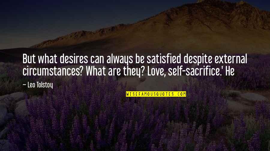 Love Tolstoy Quotes By Leo Tolstoy: But what desires can always be satisfied despite
