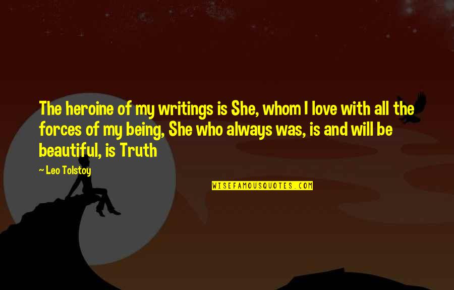 Love Tolstoy Quotes By Leo Tolstoy: The heroine of my writings is She, whom