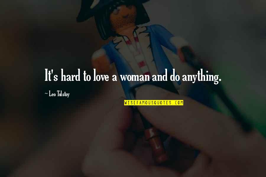 Love Tolstoy Quotes By Leo Tolstoy: It's hard to love a woman and do