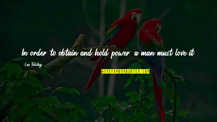 Love Tolstoy Quotes By Leo Tolstoy: In order to obtain and hold power, a