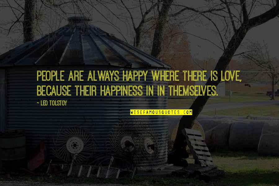 Love Tolstoy Quotes By Leo Tolstoy: People are always happy where there is love,