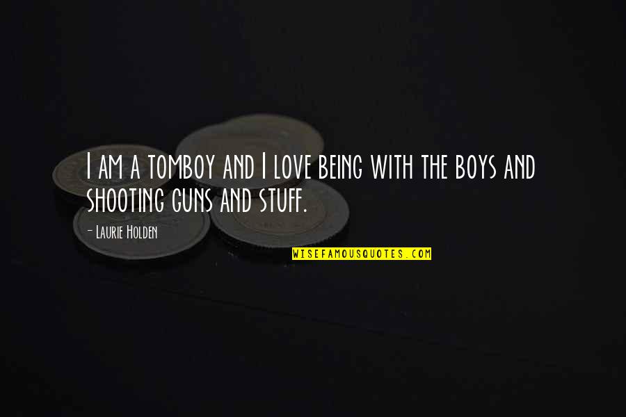 Love Tomboy Quotes By Laurie Holden: I am a tomboy and I love being