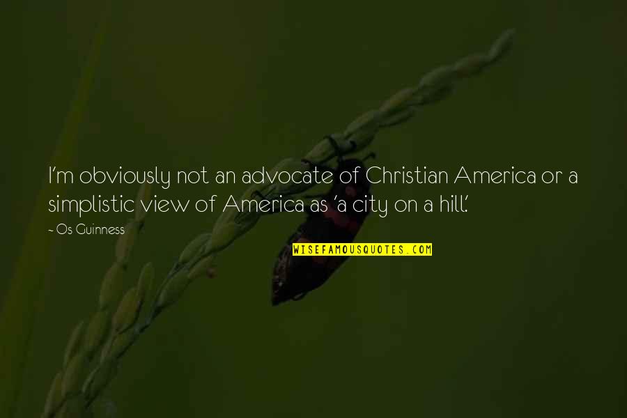 Love Toni Morrison Quotes By Os Guinness: I'm obviously not an advocate of Christian America