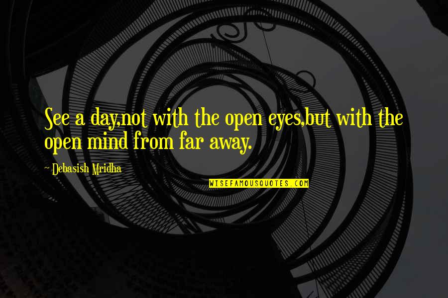 Love Too Far Away Quotes By Debasish Mridha: See a day,not with the open eyes,but with