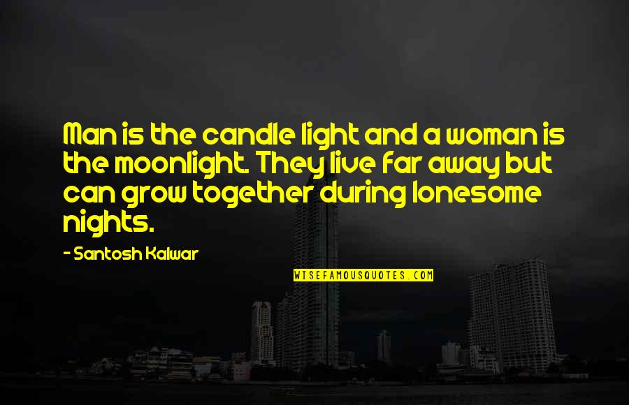 Love Too Far Away Quotes By Santosh Kalwar: Man is the candle light and a woman