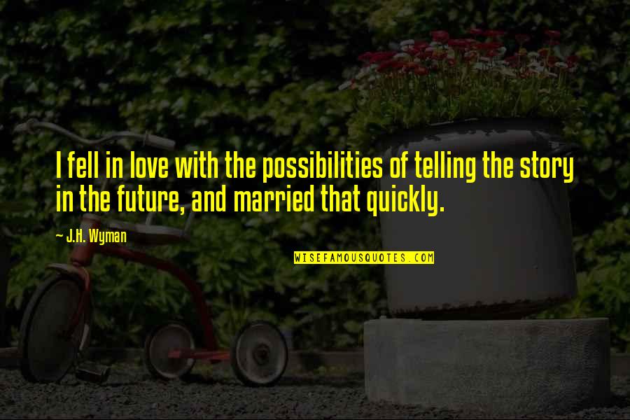 Love Too Quickly Quotes By J.H. Wyman: I fell in love with the possibilities of