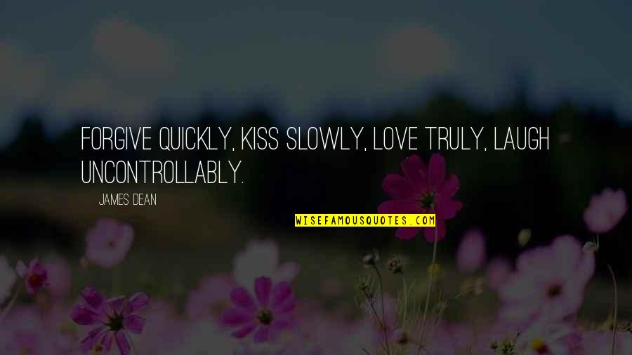 Love Too Quickly Quotes By James Dean: Forgive quickly, kiss slowly, love truly, laugh uncontrollably.