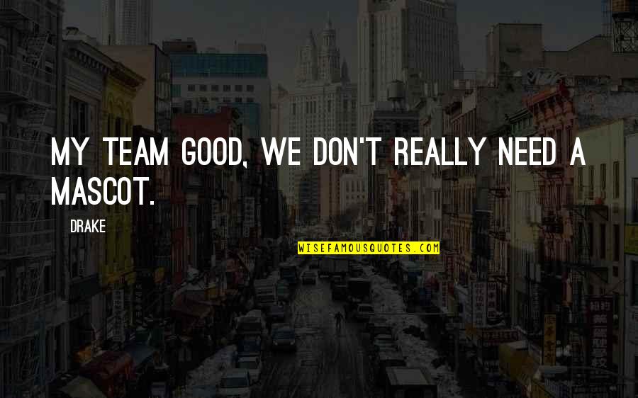 Love Torn Apart Quotes By Drake: My team good, we don't really need a