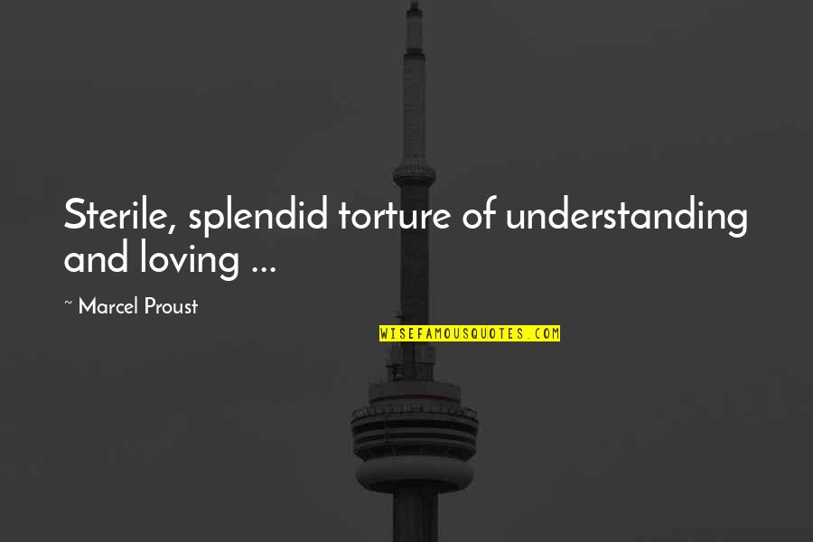 Love Torture Quotes By Marcel Proust: Sterile, splendid torture of understanding and loving ...