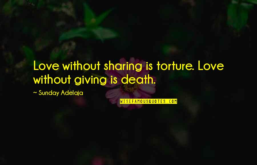 Love Torture Quotes By Sunday Adelaja: Love without sharing is torture. Love without giving