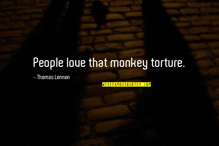 Love Torture Quotes By Thomas Lennon: People love that monkey torture.