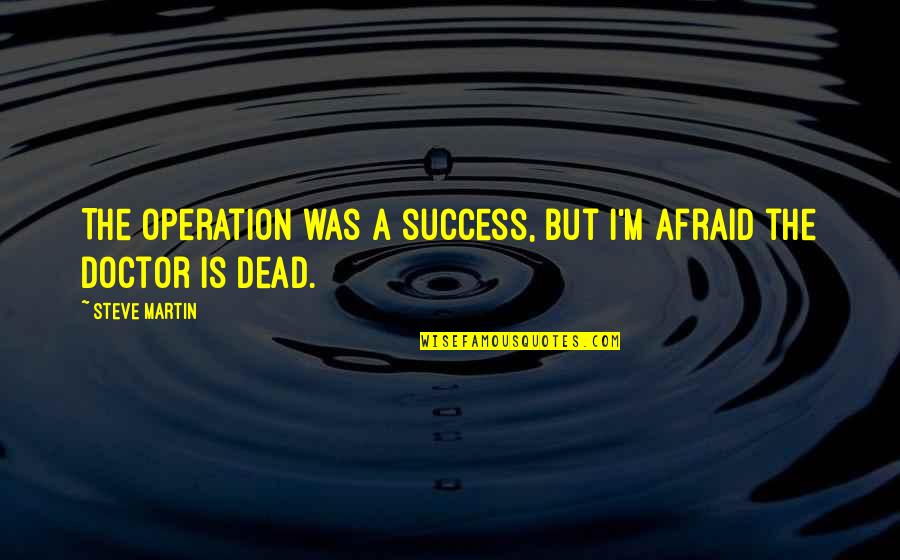 Love Towards God Quotes By Steve Martin: The operation was a success, but I'm afraid