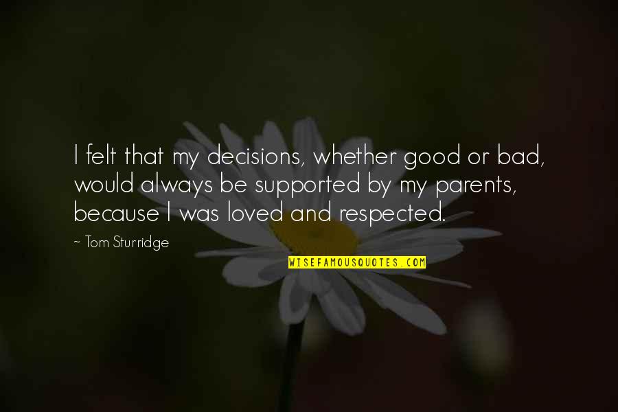 Love Towards Parents Quotes By Tom Sturridge: I felt that my decisions, whether good or