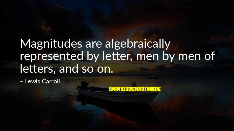 Love Towards Sister Quotes By Lewis Carroll: Magnitudes are algebraically represented by letter, men by