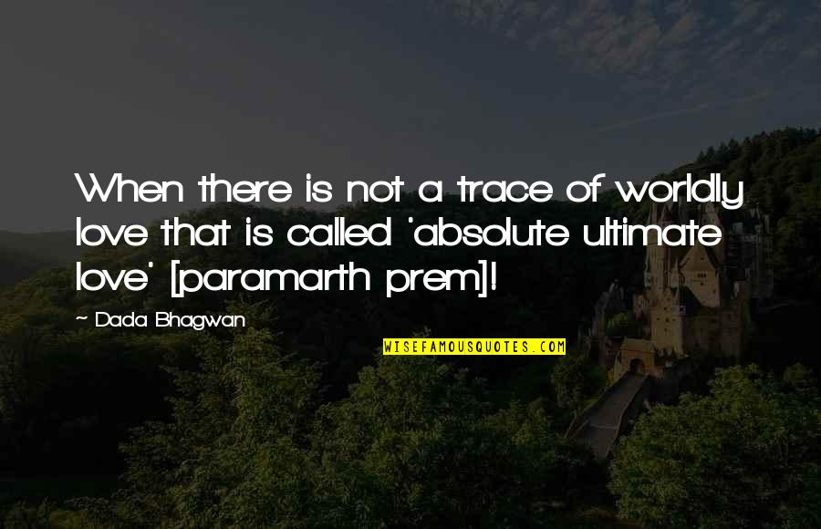Love Trace Quotes By Dada Bhagwan: When there is not a trace of worldly