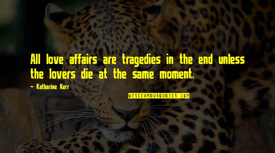 Love Tragedies Quotes By Katharine Kerr: All love affairs are tragedies in the end