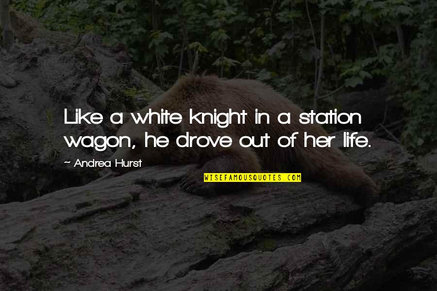 Love Tragic Quotes By Andrea Hurst: Like a white knight in a station wagon,